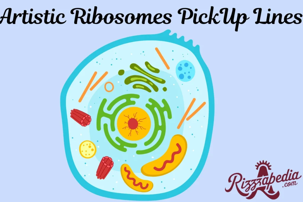 Artistic Ribosomes PickUp Lines 