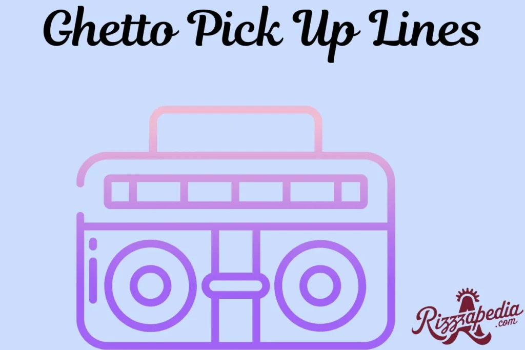 Ghetto Pick Up Lines
