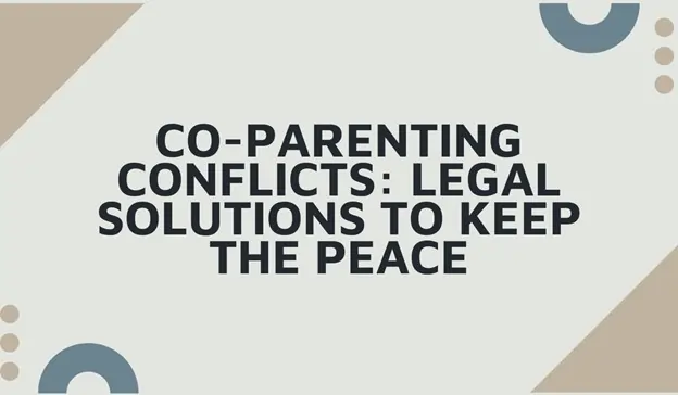 Co-Parenting Conflicts: Legal Solutions to Keep the Peace