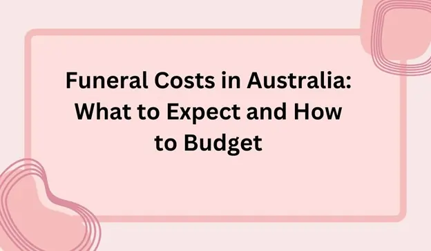 Funeral Costs in Australia: What to Expect and How to Budget