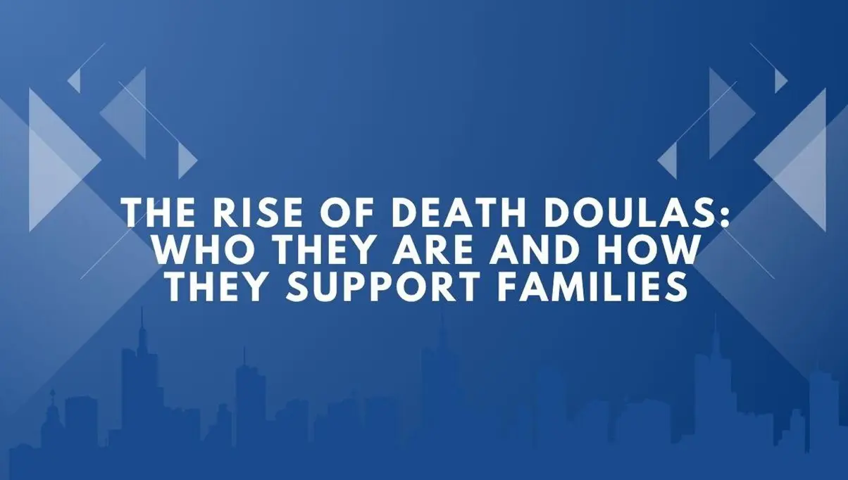 The Rise of Death Doulas Who They Are and How They Support Families