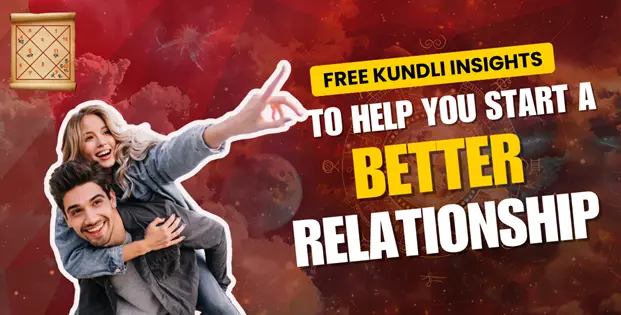 Free Kundli Insights To Help You Start A Better Relationship