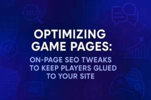 Optimizing Game Pages: On-Page SEO Tweaks to Keep Players Glued to Your Site