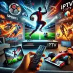 Best IPTV Solutions for Sports Fans in 2025