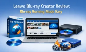 Leawo Blu-ray Creator Review Blu-ray Burning Made Easy